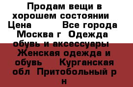 Продам вещи в хорошем состоянии › Цена ­ 500 - Все города, Москва г. Одежда, обувь и аксессуары » Женская одежда и обувь   . Курганская обл.,Притобольный р-н